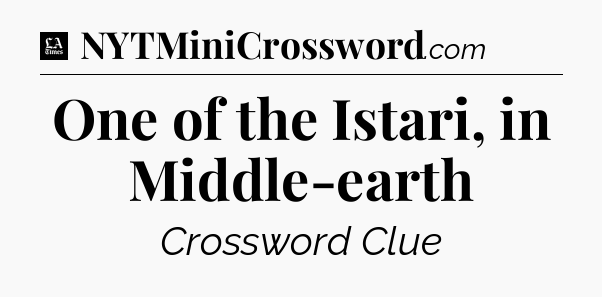 One of the Istari, in Middle-earth - LA Times Crossword