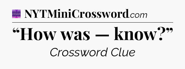 “How was — know?” - Thomas Joseph Crossword