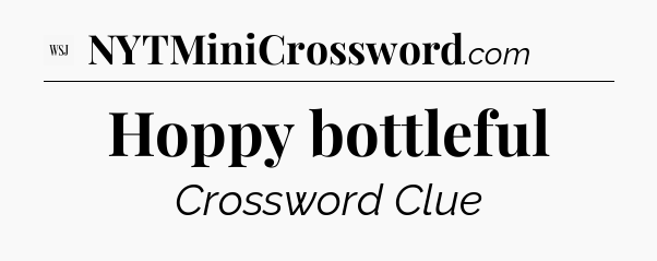 Hoppy bottleful - WSJ Crossword