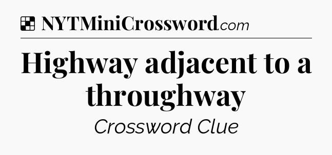 Solution: Highway adjacent to a throughway - NYT Crossword