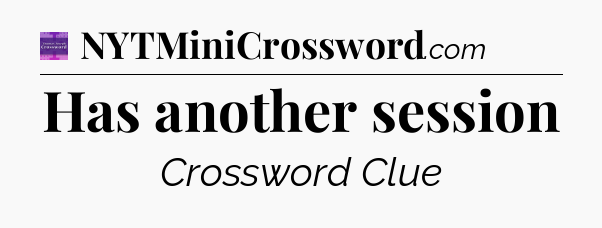 Has another session - Thomas Joseph Crossword