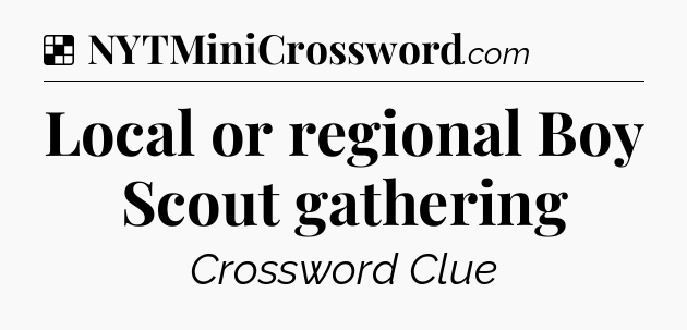 Solution: Local or regional Boy Scout gathering - NYT Crossword