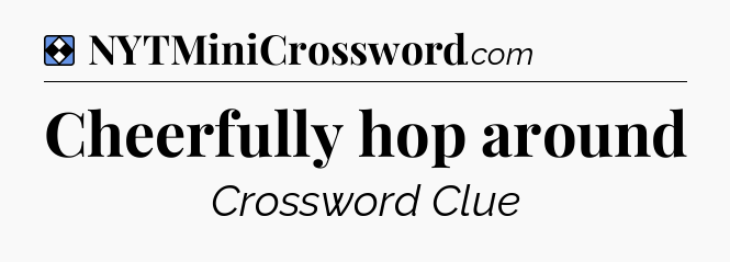 Solution: Cheerfully hop around - NYT Mini Crossword