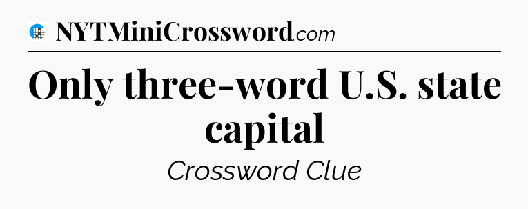 Only three-word U.S. state capital Crossword Clue