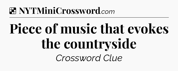 Solution: Piece of music that evokes the countryside - NYT Crossword