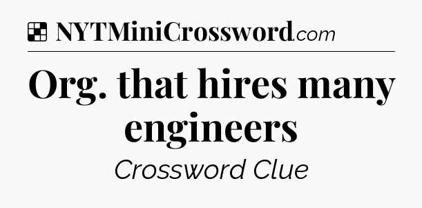 Solution: Org. that hires many engineers - NYT Crossword