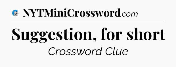 Suggestion, for short Crossword Clue