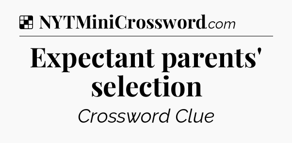 Solution: Expectant parents' selection - NYT Crossword