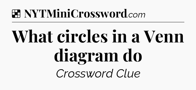 Solution: What circles in a Venn diagram do - NYT Crossword