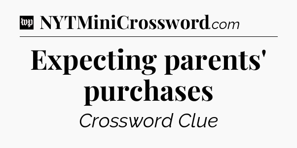 Expecting parents' purchases Crossword Clue