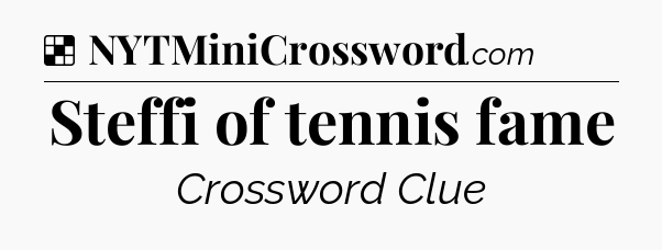 Solution: Steffi of tennis fame - NYT Crossword