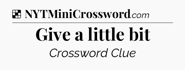 Solution: Give a little bit - NYT Crossword