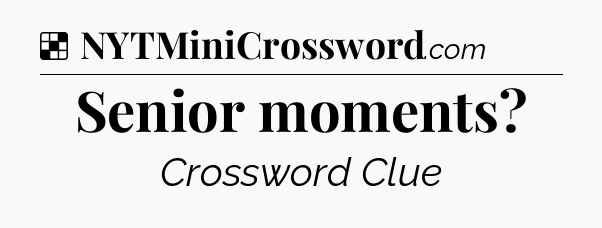 Solution: Senior moments - NYT Crossword