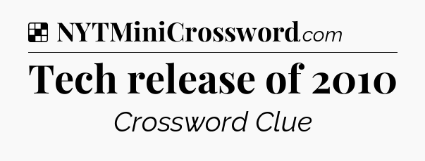 Solution: Tech release of 2010 - NYT Crossword