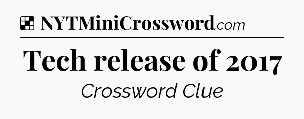 Solution: Tech release of 2017 - NYT Crossword