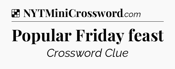 Solution: Popular Friday feast - NYT Crossword