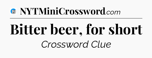 Bitter beer, for short Crossword Clue