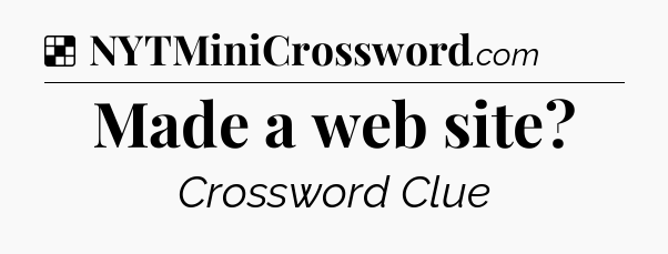 Solution: Made a web site - NYT Crossword