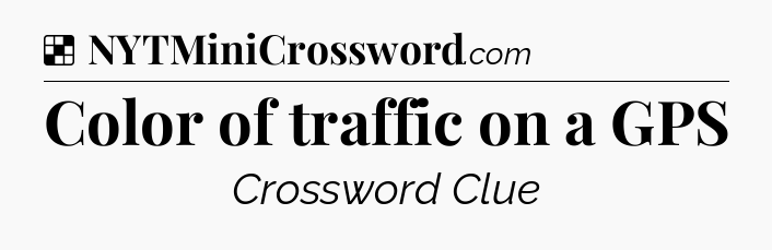Solution: Color of traffic on a GPS - NYT Crossword