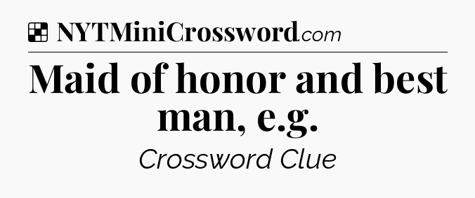 Solution: Maid of honor and best man, e.g - NYT Crossword