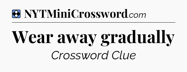 Solution: Wear away gradually - NYT Mini Crossword