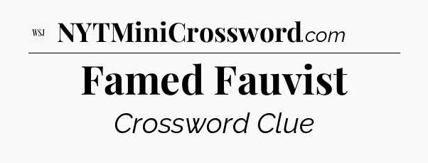Famed Fauvist - WSJ Crossword