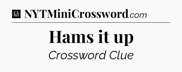 Hams it up - LA Times Crossword