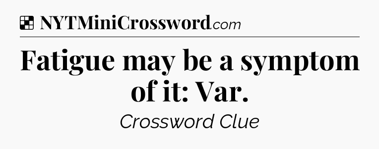 Solution: Fatigue may be a symptom of it: Var - NYT Crossword