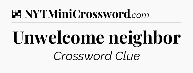 Solution: Unwelcome neighbor - NYT Crossword