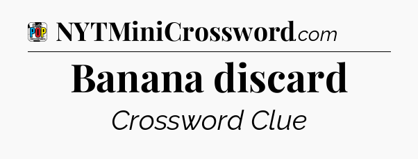 Banana discard Crossword Clue