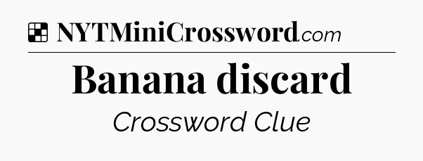 Solution: Banana discard - NYT Crossword