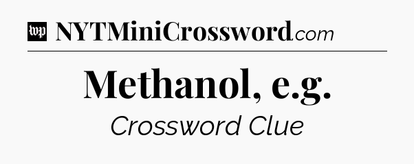Methanol, e.g Crossword Clue