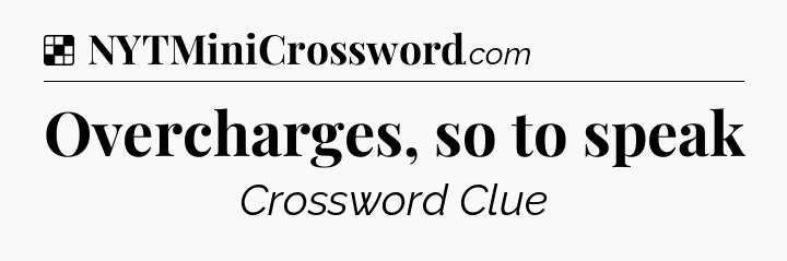 Solution: Overcharges, so to speak - NYT Crossword