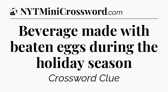 Beverage made with beaten eggs during the holiday season - Daily Themed Classic Crossword