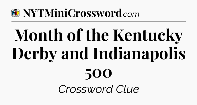 Month of the Kentucky Derby and Indianapolis 500 Crossword Clue