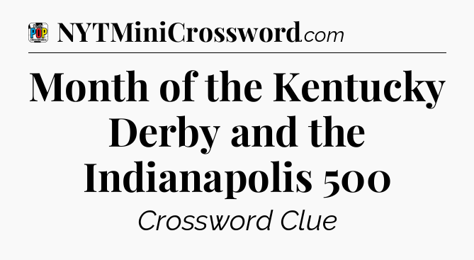 Month of the Kentucky Derby and the Indianapolis 500 Crossword Clue