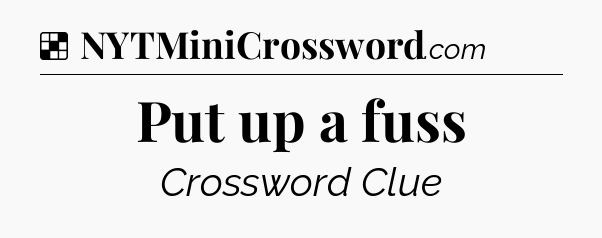 Solution: Put up a fuss - NYT Crossword