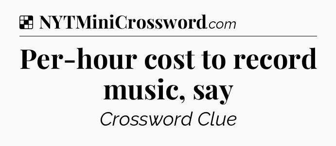 Solution: Per-hour cost to record music, say - NYT Crossword