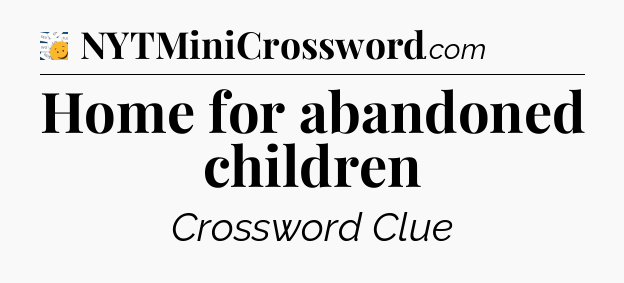 Home for abandoned children - 7 Little Words