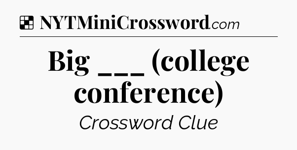 Solution: Big ___ (college conference) - NYT Crossword