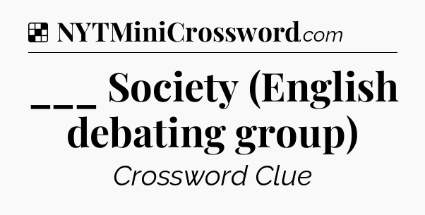 Solution: ___ Society (English debating group) - NYT Crossword