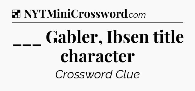 Solution: ___ Gabler, Ibsen title character - NYT Crossword