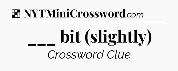 Solution: ___ bit (slightly) - NYT Crossword