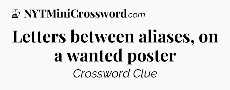Letters between aliases, on a wanted poster - Daily Themed Classic Crossword