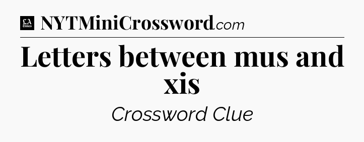 Letters between mus and xis - LA Times Crossword