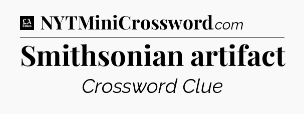 Smithsonian artifact - LA Times Crossword