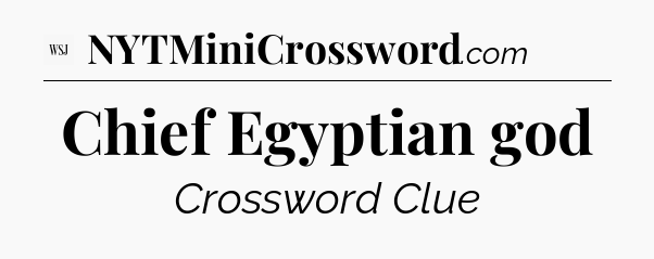 Chief Egyptian god - WSJ Crossword
