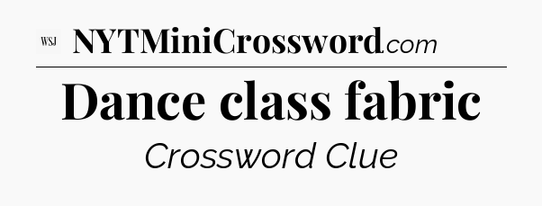 Dance class fabric - WSJ Crossword