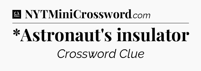 *Astronaut's insulator - LA Times Crossword