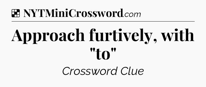 Solution: Approach furtively, with 